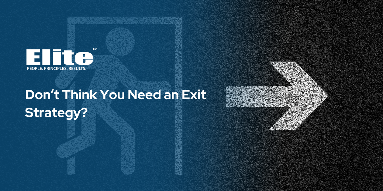 Don’t Think You Need an Exit Strategy?